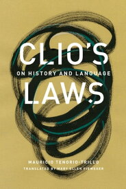 Clio's Laws On History and Language【電子書籍】[ Mauricio Tenorio-Trillo ]