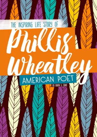 Phillis Wheatley The Inspiring Life Story of the American Poet【電子書籍】[ Robin S. Doak ]