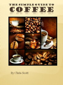 The Simple Guide To Coffee【電子書籍】[ Chris Scott ]