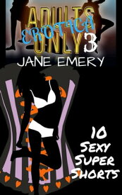 Adults Only Erotica, Vol. Three: 10 Sexy Super Shorts【電子書籍】[ Jane Emery ]