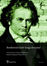 Beethoven’s Irish Songs Revisited Texts Chosen by Tom?s ? S?illeabh?in Edited by Margaret O’Sullivan Farrell【電子書籍】[ Tom?s ? S?illeabh?in ]