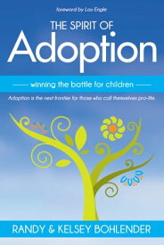 The Spirit of Adoption Winning the Battle for the Children【電子書籍】[ Randy Bohlender ]
