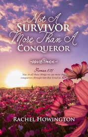 Not A Survivor More Than A Conqueror【電子書籍】[ Rachel Howington ]