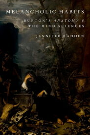 Melancholic Habits Burton's Anatomy & the Mind Sciences【電子書籍】[ Jennifer Radden ]