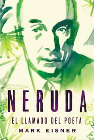 Neruda: el llamado del poeta【電子書籍】[ Mark Eisner ]