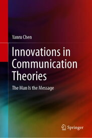 Innovations in Communication Theories The Man Is the Message【電子書籍】[ Yanru Chen ]