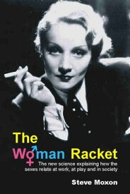 The Woman Racket The New Science Explaining How Sexes Relate at Work, at Play and in Society【電子書籍】[ Steve Moxon ]