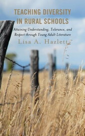 Teaching Diversity in Rural Schools Attaining Understanding, Tolerance, and Respect Through Young Adult Literature【電子書籍】[ Lisa A. Hazlett ]