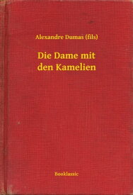Die Dame mit den Kamelien【電子書籍】[ Alexandre Dumas (fils) ]