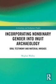 Incorporating Nonbinary Gender into Inuit Archaeology Oral Testimony and Material Inroads【電子書籍】[ Meghan Walley ]