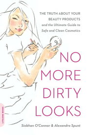 No More Dirty Looks The Truth about Your Beauty Products -- and the Ultimate Guide to Safe and Clean Cosmetics【電子書籍】[ Siobhan O'Connor ]