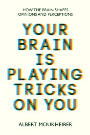 Your Brain Is Playing Tricks On You How the Brain Shapes Opinions and Perceptions【電子書籍】[ Albert Moukheiber ]