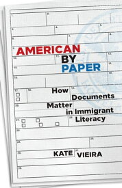 American by Paper How Documents Matter in Immigrant Literacy【電子書籍】[ Kate Vieira ]