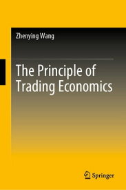 The Principle of Trading Economics【電子書籍】[ Zhenying Wang ]
