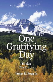 One Gratifying Day Book 2 the Encore【電子書籍】[ James R. Fogg Jr. ]