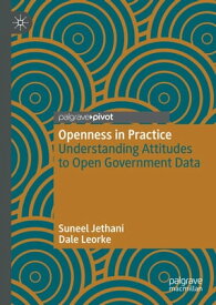 Openness in Practice Understanding Attitudes to Open Government Data【電子書籍】[ Suneel Jethani ]