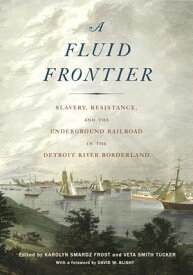 A Fluid Frontier Slavery, Resistance, and the Underground Railroad in the Detroit River Borderland【電子書籍】[ Karolyn Smardz Frost ]