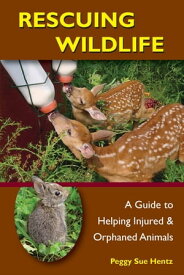 Rescuing Wildlife A Guide to Helping Injured & Orphaned Animals【電子書籍】[ Peggy Hentz ]