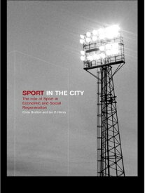 Sport in the City The Role of Sport in Economic and Social Regeneration【電子書籍】