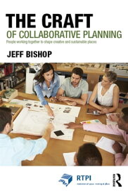 The Craft of Collaborative Planning People working together to shape creative and sustainable places【電子書籍】[ Jeff Bishop ]