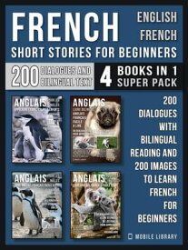 French Short Stories for Beginners - English French - (4 Books in 1 Super Pack) 200 dialogues and short stories with bilingual reading and 200 images Learn French for Beginners【電子書籍】[ Mobile Library ]