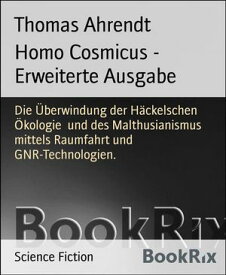 Homo Cosmicus - Erweiterte Ausgabe Die ?berwindung der H?ckelschen ?kologie und des Malthusianismus mittels Raumfahrt und GNR-Technologien.【電子書籍】[ Thomas Ahrendt ]