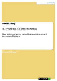 International Air Transportation How airline and airport capability impacts tourism and international business【電子書籍】[ Daniel Zberg ]