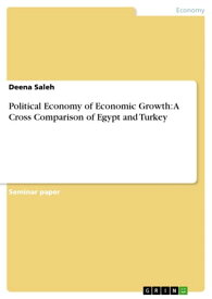 Political Economy of Economic Growth: A Cross Comparison of Egypt and Turkey【電子書籍】[ Deena Saleh ]