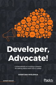 Developer, Advocate! Conversations on turning a passion for talking about tech into a career【電子書籍】[ Geertjan Wielenga ]