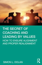 The Secret of Coaching and Leading by Values How to Ensure Alignment and Proper Realignment【電子書籍】[ Simon L. Dolan ]
