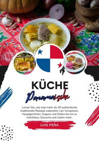 K?che Panamaische: Lernen sie, wie man mehr als 30 Authentische Traditionelle Rezepte Zubereitet, von Vorspeisen, Hauptgerichten, Suppen und So?en bis hin zu Getr?nken, Desserts und vielem mehr Weltgeschmack: Eine kulinarische Reise【電子書籍】