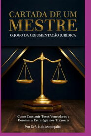 Cartada De Um Mestre: O Jogo Da Argumenta??o 【電子書籍】[ Argumenta??o Jur?dica, Advocacia Estrat?gica, Direito Processual, T?cnicas De Persuas?o, Orat?ria Jur?dica. ]