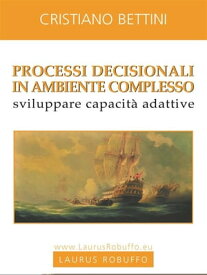 Processi decisionali in ambiente complesso【電子書籍】[ Cristiano Bettini ]