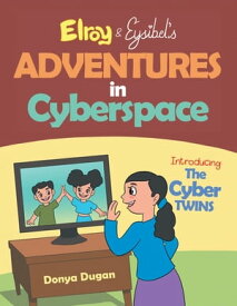 Elroy & Eysibel, Adventures in Cyberspace! Introducing, the Cyber Twins!【電子書籍】[ Donya Dugan ]