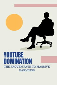 YouTube Domination: The Proven Path to Massive Earnings【電子書籍】[ PANKAJ KUMAR ]