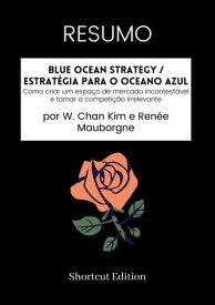 RESUMO - Blue Ocean Strategy / Estrat?gia para o Oceano Azul: Como criar um espa?o de mercado incontest?vel e tornar a competi??o irrelevante por W. Chan Kim e Ren?e Mauborgne【電子書籍】[ Shortcut Edition ]