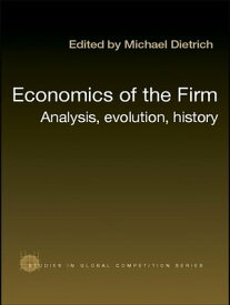 Economics of the Firm Analysis, Evolution and History【電子書籍】[ Michael Dietrich ]