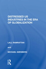 Distressed US Industries in the Era of Globalization【電子書籍】[ Lall Ramrattan ]
