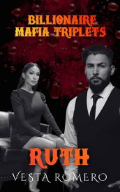 Billionaire Mafia Triplets: Ruth Love, Power, And Betrayal In The Mafia's Grip【電子書籍】[ Vesta Romero ]
