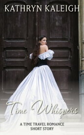 Time Whispers: The Beginning A Time Travel Romance Short Story【電子書籍】[ Kathryn Kaleigh ]