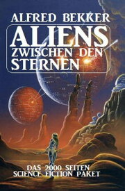 Aliens zwischen den Sternen: Das 2000 Seiten Science Fiction Paket【電子書籍】[ Alfred Bekker ]