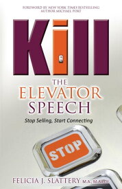Kill the Elevator Speech Stop Selling, Start Connecting【電子書籍】[ Felicia J Slattery ]