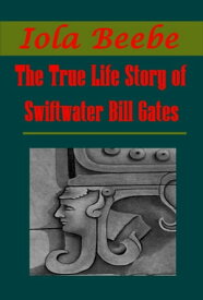 The True Life Story of Swiftwater Bill Gates【電子書籍】[ Iola Beebe ]