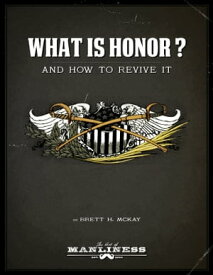 What Is Honor? And How to Revive It【電子書籍】[ Brett H. McKay ]