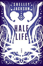 Half Life A Novel【電子書籍】[ Shelley Jackson ]