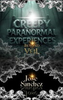 Creepy Paranormal Experiences: Beyond the Veil