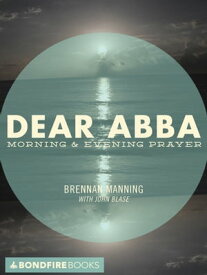 Dear Abba Morning & Evening Prayer【電子書籍】[ Brennan Manning ]