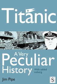 Titanic, A Very Peculiar History【電子書籍】[ Jim Pipe ]