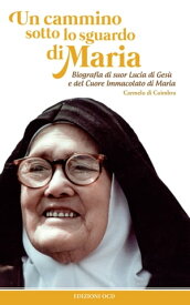 Un cammino sotto lo sguardo di Maria Biografia di suor Lucia di Ges? e del Cuore Immacolato di Maria【電子書籍】[ Carmelo di Coimbra ]