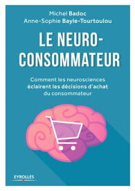 Le neuro-consommateur Comment les neurosciences ?clairent les d?cisions d'achat du consommateur【電子書籍】[ Anne-Sophie Bayle-Tourtoulou ]